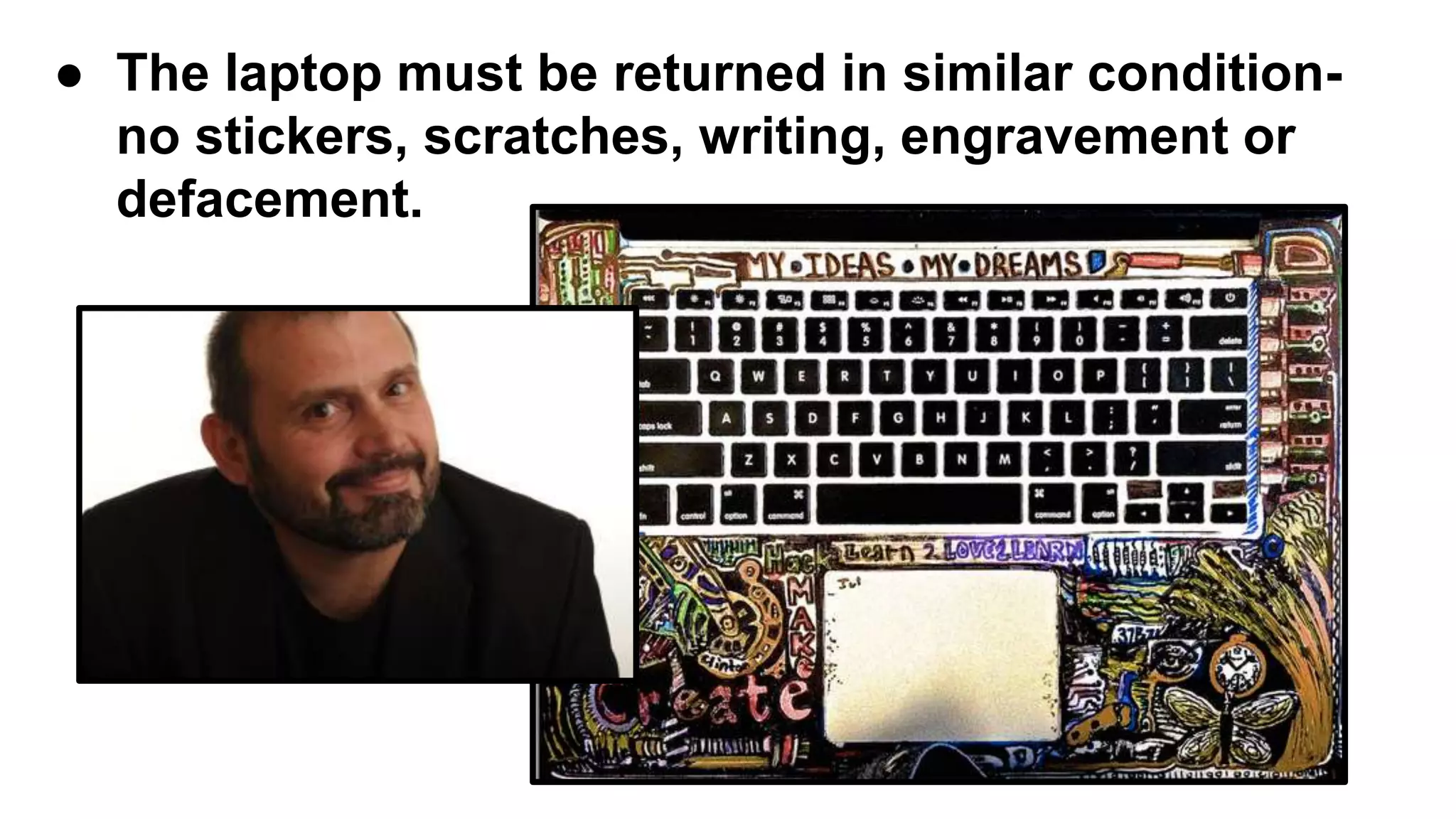 ● The laptop must be returned in similar condition-
no stickers, scratches, writing, engravement or
defacement.
 