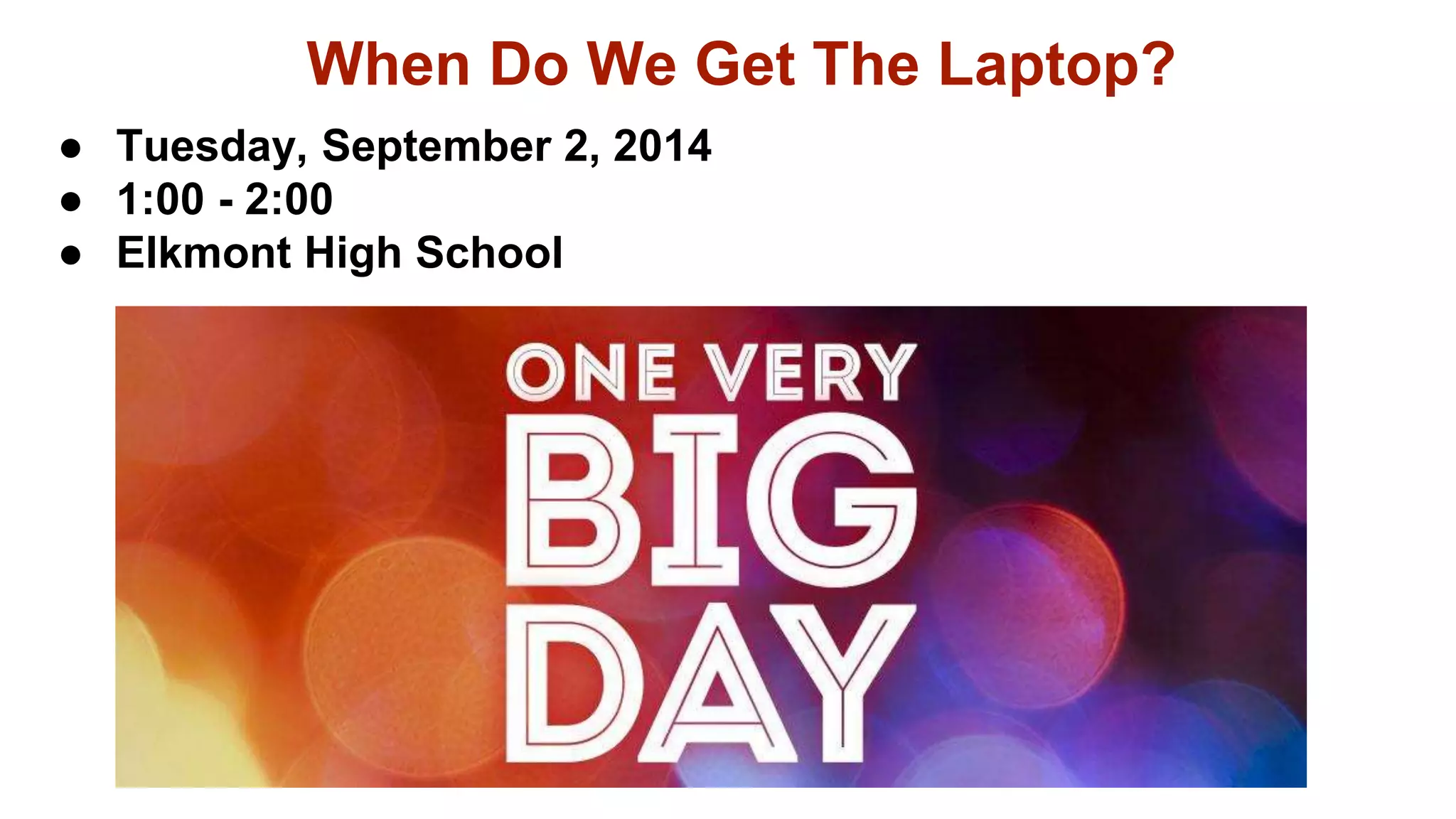 ● Tuesday, September 2, 2014
● 1:00 - 2:00
● Elkmont High School
When Do We Get The Laptop?
 