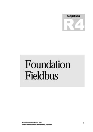 R4
                                               Capítulo




                                               12
    Foundation
    Fieldbus


Autor: Constantino Seixas Filho                           1
UFMG – Departamento de Engenharia Eletrônica
 