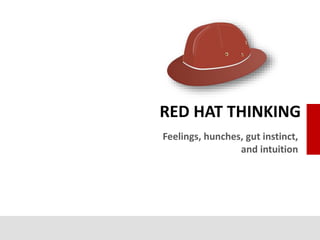 Feelings, hunches, gut instinct,
and intuition
RED HAT THINKING
 