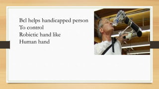 Bcl helps handicapped person
To control
Robictic hand like
Human hand
 
