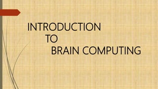 INTRODUCTION
TO
BRAIN COMPUTING
 