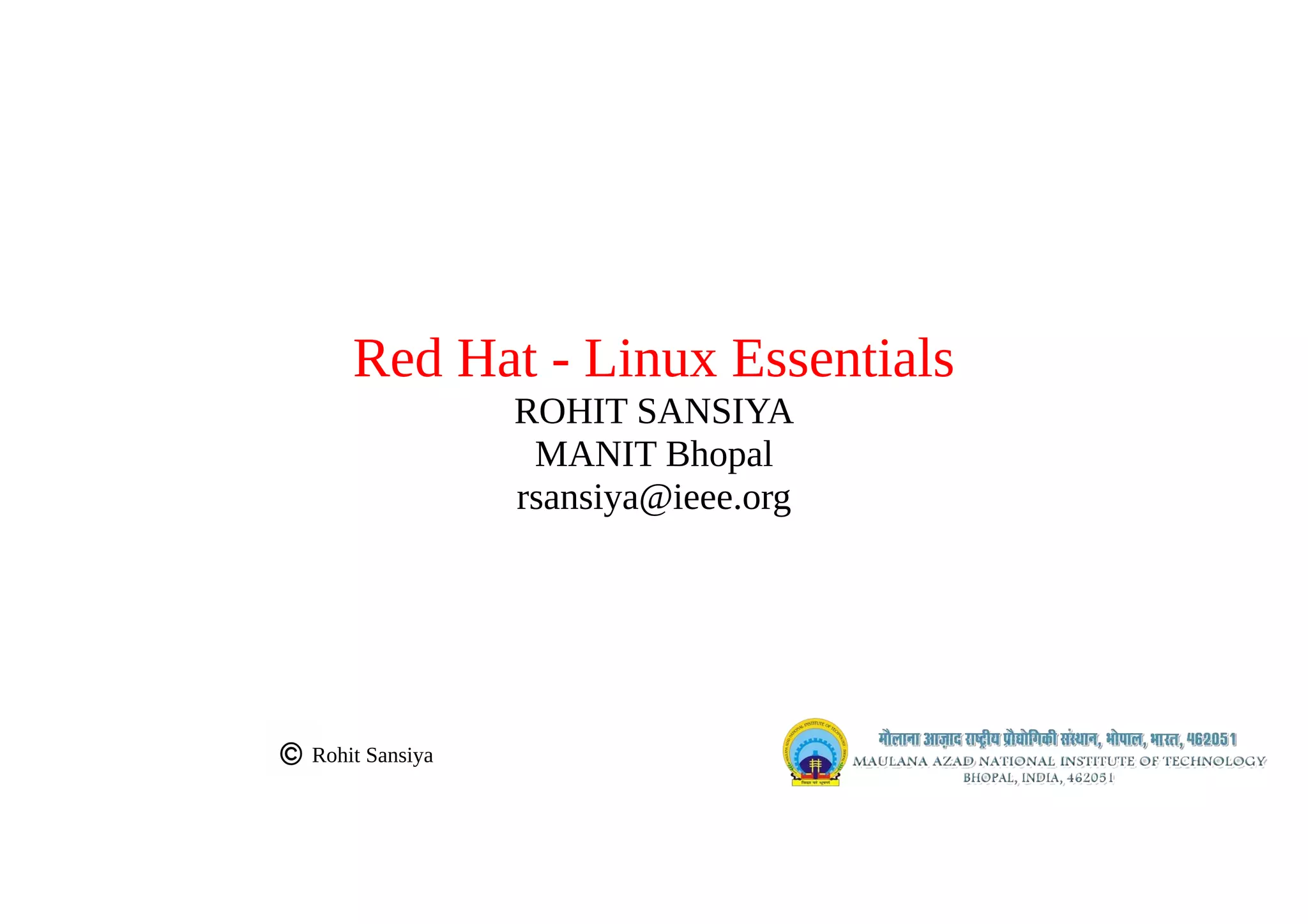Red Hat - Linux Essentials
ROHIT SANSIYA
MANIT Bhopal
rsansiya@ieee.org
Rohit Sansiya
 
