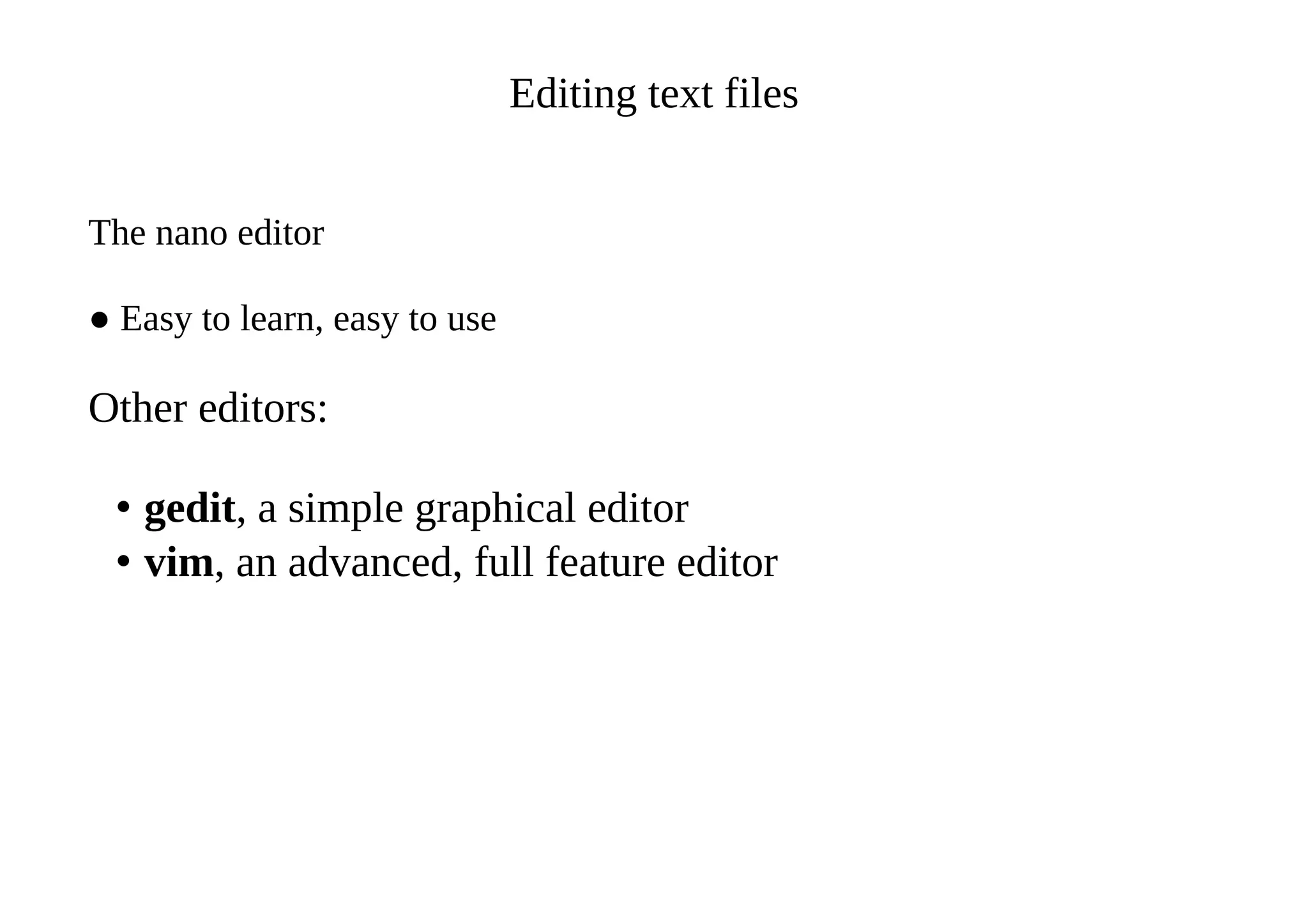 Editing text files
The nano editor
● Easy to learn, easy to use
Other editors:
• gedit, a simple graphical editor
• vim, an advanced, full feature editor
 
