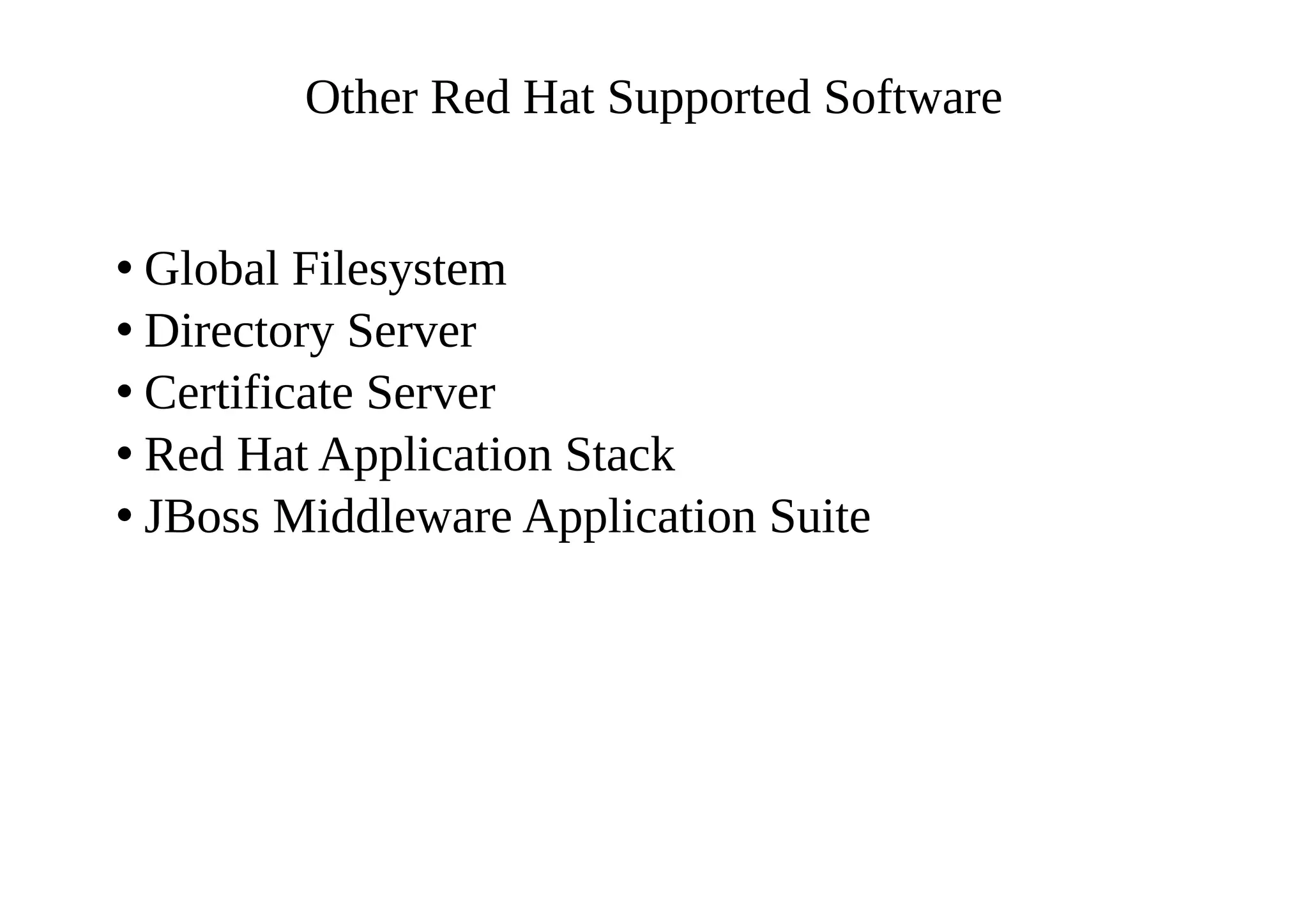 Other Red Hat Supported Software
• Global Filesystem
• Directory Server
• Certificate Server
• Red Hat Application Stack
• JBoss Middleware Application Suite
 