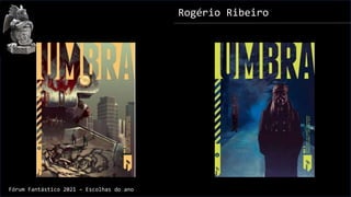 Rogério Ribeiro
Fórum Fantástico 2021 – Escolhas do ano
 