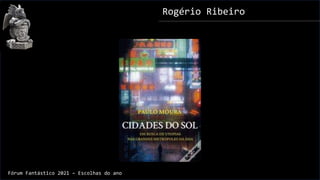 Rogério Ribeiro
Fórum Fantástico 2021 – Escolhas do ano
 