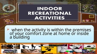 ? when the activity is within the premises
of your comfort zone at home or inside
a building
 