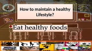 How to maintain a healthy
Lifestyle?
 