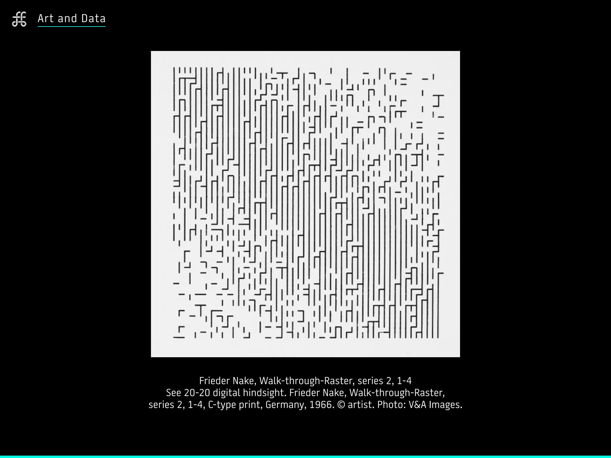 Art and Data
Frieder Nake, Walk-through-Raster, series 2, 1-4
See 20-20 digital hindsight. Frieder Nake, Walk-through-Raster,
series 2, 1-4, C-type print, Germany, 1966. © artist. Photo: V&A Images.
 