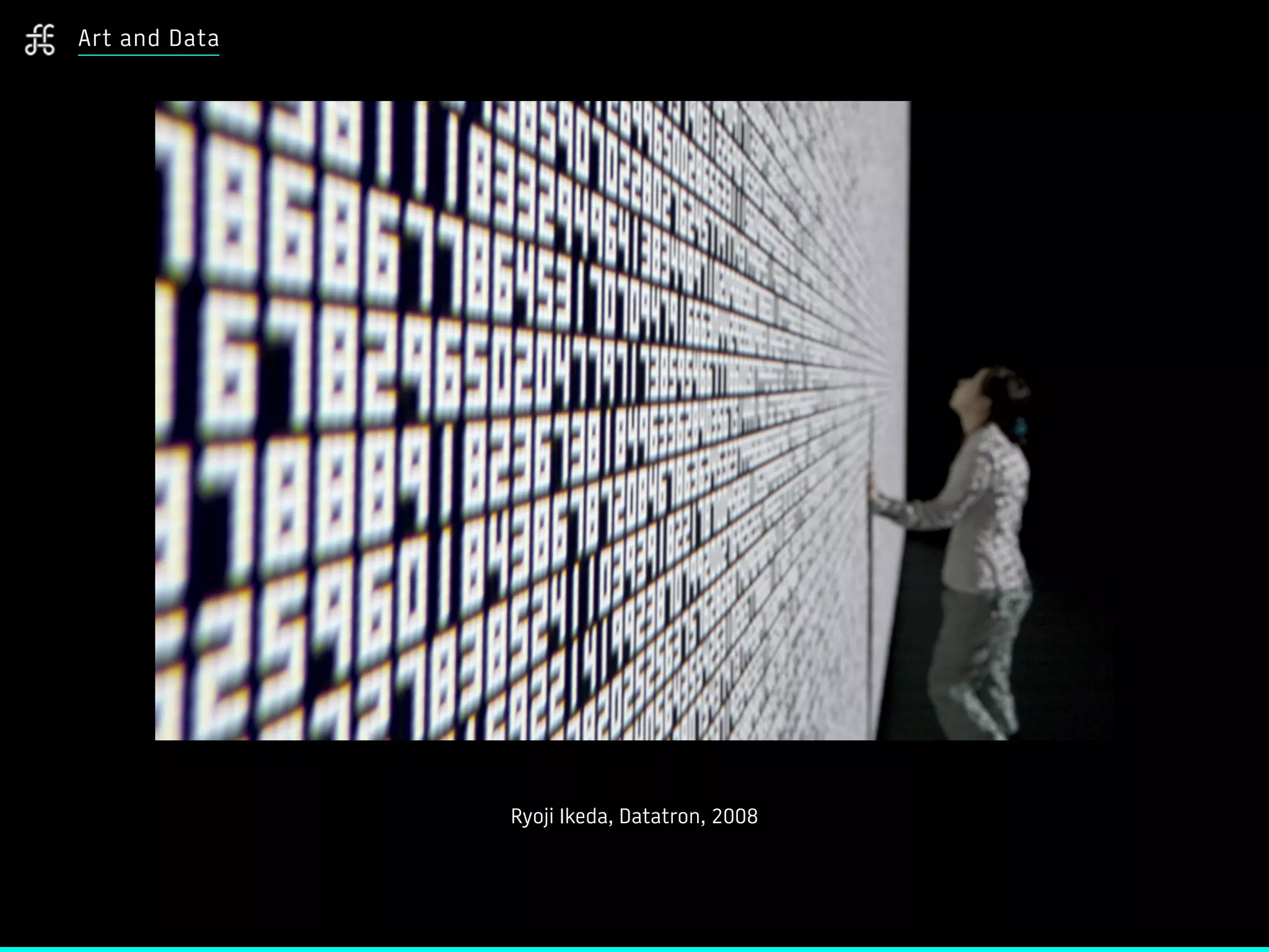 Art and Data
Ryoji Ikeda, Datatron, 2008
 