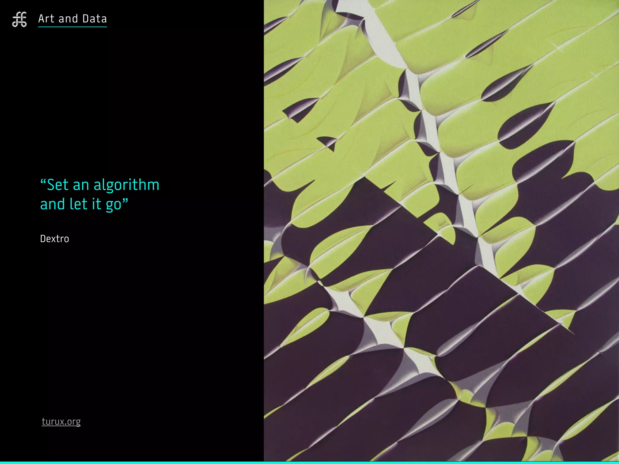 “Set an algorithm
and let it go”
Dextro
turux.org
Art and Data
 