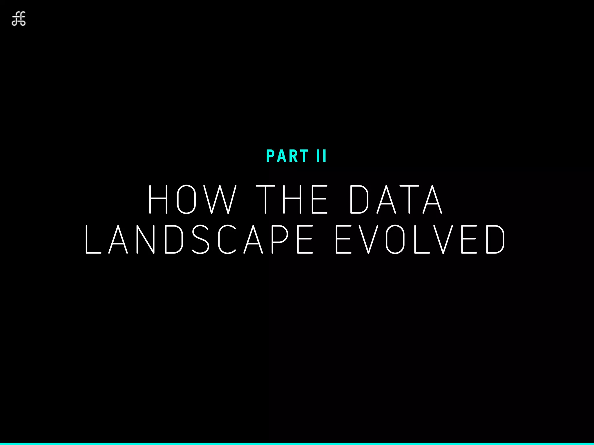 HOW THE DATA
LANDSCAPE EVOLVED
PART II
 