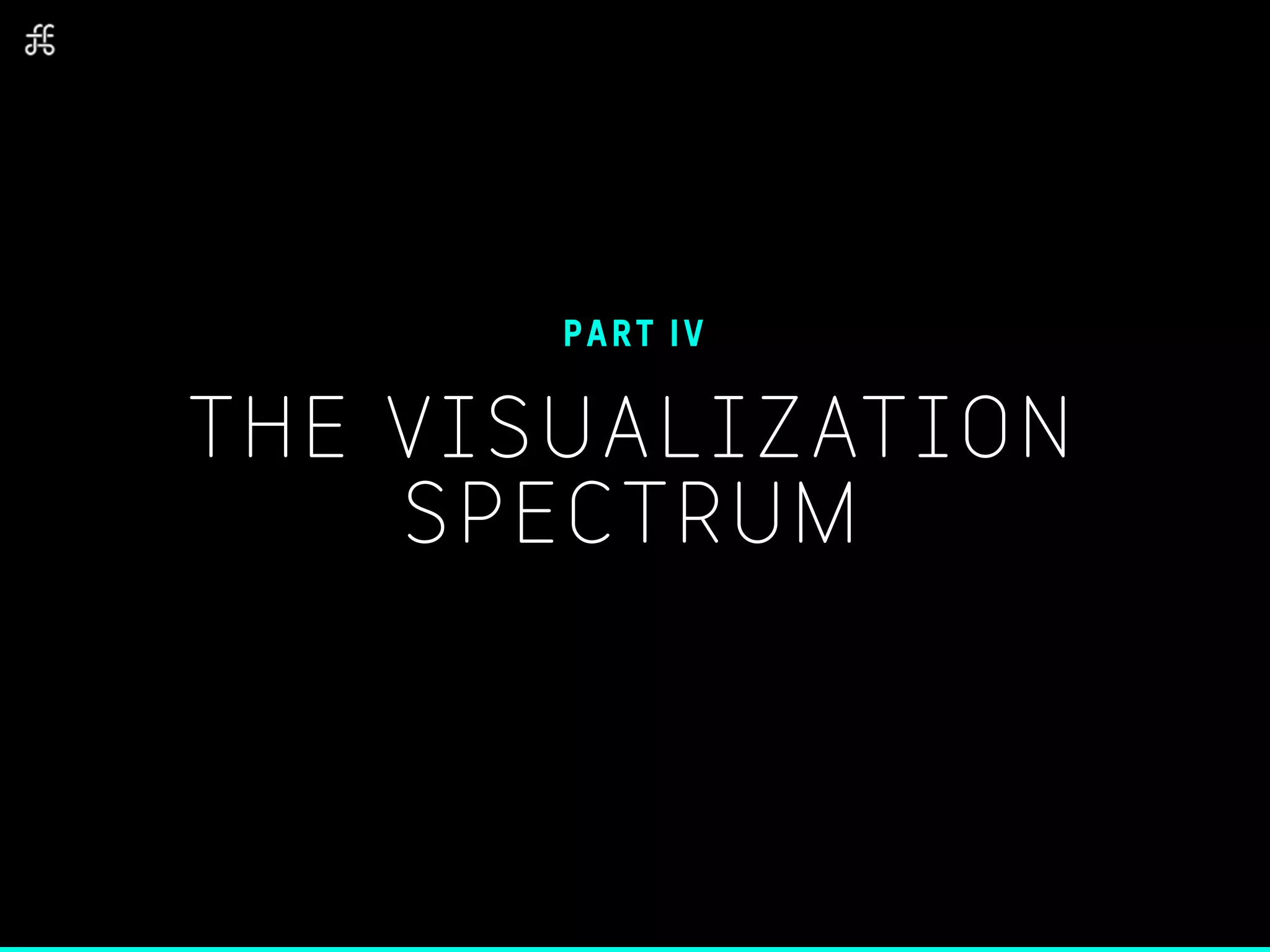 THE VISUALIZATION
SPECTRUM
PART IV
 