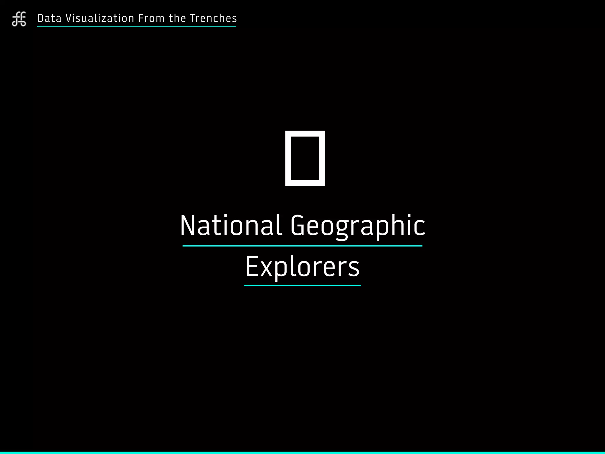 Data Visualization From the Trenches
National Geographic
Explorers
 