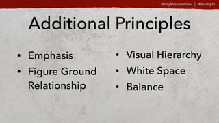 Additional Principles
? Emphasis
? Figure Ground
Relationship
? Visual Hierarchy
? White Space
? Balance
 