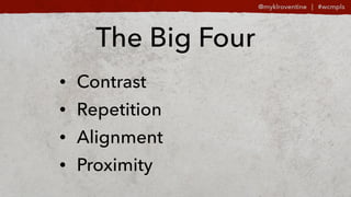 The Big Four
? Contrast
? Repetition
? Alignment
? Proximity
 
