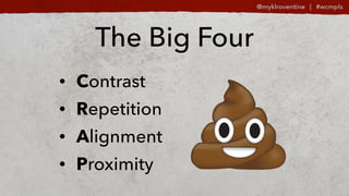 ? Contrast
? Repetition
? Alignment
? Proximity
The Big Four
 