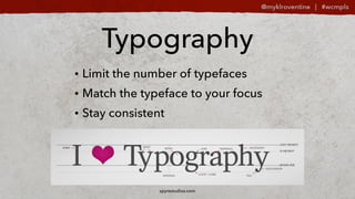 Typography
spyrestudios.com
? Limit the number of typefaces
? Match the typeface to your focus
? Stay consistent
 