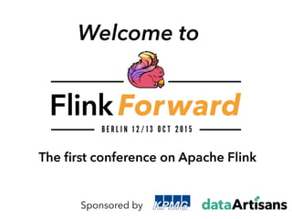 Welcome to
The ﬁrst conference on Apache Flink
Sponsored by
 