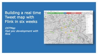 Building a real time
Tweet map with
Flink in six weeks
OSTMap
Fast poc development with
flink
 