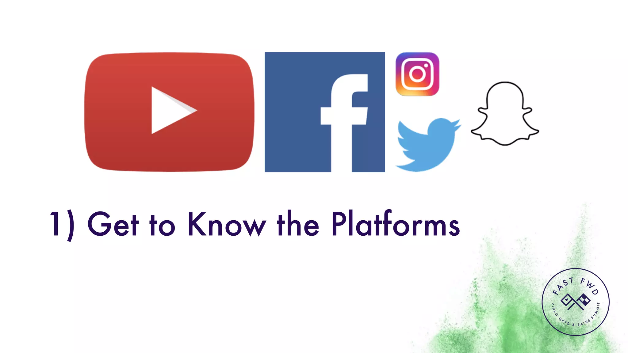 VIDEO
M
K
T G & S A L E S
S
U
M
MIT
FA
S T F W
D
1) Get to Know the Platforms
 
