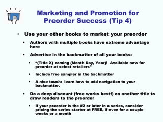 Marketing and Promotion for 
Preorder Success (Tip 4) 
• Use your other books to market your preorder 
• Authors with mult...