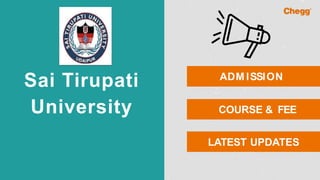 Sai Tirupati
University
ADM ISSION
COURSE & FEE
LATEST UPDATES
 