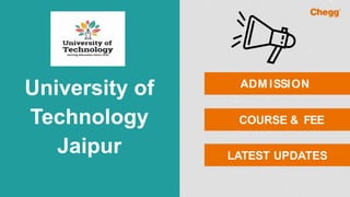 University of
Technology
Jaipur
ADM ISSION
COURSE & FEE
LATEST UPDATES
 