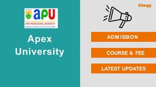 Apex
University
ADM ISSION
COURSE & FEE
LATEST UPDATES
 