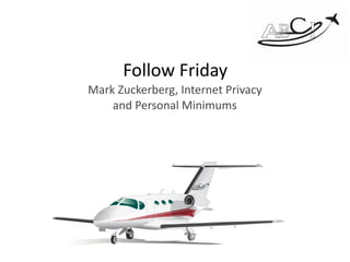 Follow	Friday		
Mark	Zuckerberg,	Internet	Privacy	 
and	Personal	Minimums	
 
