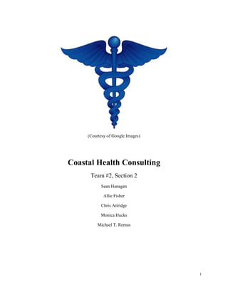 I
(Courtesy of Google Images)
Coastal Health Consulting
Team #2, Section 2
Sean Hanagan
Allie Fisher
Chris Attridge
Monica Hucks
Michael T. Remus
 