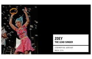 ZOEY
THE LEAD SINGER
STORYMAPPING WORKSHOP
MARCH 2016
 