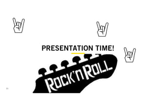 PRESENTATION TIME!
21
 