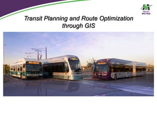 Transit Planning and Route Optimization
through GIS
 