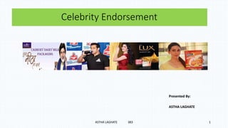Celebrity Endorsement
Presented By:
ASTHA LAGHATE
ASTHA LAGHATE 383 1
 