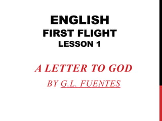 ENGLISH
FIRST FLIGHT
LESSON 1
A LETTER TO GOD
BY G.L. FUENTES
 