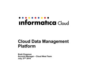 Cloud Data Management
Platform
Brett Chapman
Account Manager – Cloud West Team
July, 27th 2016
 