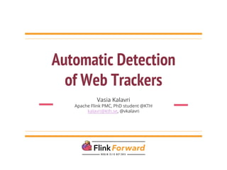 Automatic Detection
of Web Trackers
Vasia Kalavri
Apache Flink PMC, PhD student @KTH
kalavri@kth.se, @vkalavri
 