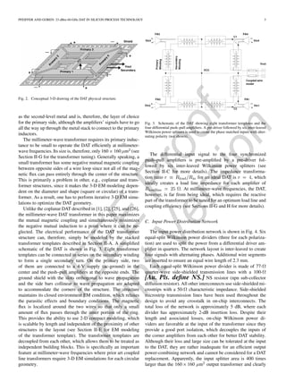 IEEE
Proof
PrintVersion
PFEIFFER AND GOREN: 23-dBm 60-GHz DAT IN SILICON PROCESS TECHNOLOGY 3
Fig. 2. Conceptual 3-D drawing of the DAT physical structure.
as the second-level metal and is, therefore, the layer of choice
for the primary side, although the ampliﬁers’ signals have to go
all the way up through the metal stack to connect to the primary
inductors.
The millimeter-wave transformer requires its primary induc-
tance to be small to operate the DAT efﬁciently at millimeter-
wave frequencies. Its size is, therefore, only 160 160 m (see
Section II-G for the transformer tuning). Generally speaking, a
small transformer has some negative mutual magnetic coupling
between opposite sides of a wire loop since not all of the mag-
netic ﬂux can pass entirely through the center of the structure.
This is primarily a problem in other, e.g., coplanar and trans-
former structures, since it makes the 3-D EM modeling depen-
dent on the diameter and shape (square or circular) of a trans-
former. As a result, one has to perform iterative 3-D EM simu-
lations to optimize the DAT geometry.
Unlike the coplanar DAT described in [1], [2], [25], and [26],
the millimeter-wave DAT transformer in this paper maximizes
the mutual magnetic coupling and simultaneously minimizes
the negative mutual induction to a point where it can be ne-
glected. The electrical performance of the DAT transformer
structure can, therefore, simply be modeled by the stacked
transformer templates described in Section II-A. A simpliﬁed
schematic of the DAT is shown in Fig. 3. Eight transformer
templates can be connected in series on the secondary winding
to form a single secondary turn. On the primary side, two
of them are connected to a 4-V supply (ac-ground) in the
center and the push–pull ampliﬁers at the opposite ends. The
ground shield with the slots orthogonal to wave propagation
and the side bars collinear to wave propagation are adapted
to accommodate the corners of the structure. The structure
maintains its closed environment EM condition, which relaxes
the parasitic effects and boundary conditions. The magnetic
ﬂux is localized around the two wires so that only a small
amount of ﬂux passes through the inner portion of the ring.
This provides the ability to use 2-D compact modeling, which
is scalable by length and independent of the proximity of other
structures in the layout (see Section II-E for EM modeling
of the transformer template). The transformer templates are
decoupled from each other, which allows them to be treated as
independent building blocks. This is speciﬁcally an important
feature at millimeter-wave frequencies where prior art coupled
line transformers require 3-D EM simulations for each circular
geometry.
Fig. 3. Schematic of the DAT showing eight transformer templates and the
four differential push–pull ampliﬁers. A pre-driver followed by six inter-leaved
Wilkinson power splitters is used to create the phase matched inputs with alter-
nating polarity (not shown).
The differential input signal to the four synchronized
push–pull ampliﬁers is pre-ampliﬁed by a pre-driver fol-
lowed by six inter-leaved Wilkinson power splitters (see
Section II-C for more details). The impedance transforma-
tion ratio for an ideal DAT is , which
ideally creates a load line impedance for each ampliﬁer of
. At millimeter-wave frequencies, the DAT,
however, is far from being ideal, which requires the reactive
part of the transformer to be tuned for an optimum load line and
coupling efﬁciency (see Sections II-G and H for more details).
C. Input Power Distribution Network
The input power distribution network is shown in Fig. 4. Six
equal-split Wilkinson power dividers (three for each polariza-
tion) are used to split the power from a differential driver am-
pliﬁer in quarters. The network layout is inter-leaved to create
four signals with alternating phases. Additional wire segments
are inserted to ensure an equal wire length of 2.3 mm.
Each equal-split Wilkinson power divider is made of 77-
quarter-wave side-shielded transmission lines with a 100-
[Au. Pls. deﬁne NS.] NS resistor (npn sub-collector
diffusion resistor). All other interconnects use side-shielded mi-
crostrips with a 50- characteristic impedance. Side-shielded
microstrip transmission lines have been used throughout the
design to avoid any crosstalk in on-chip interconnects. The
total loss of the network is approximately 5 dB, where each
divider has approximately 2-dB insertion loss. Despite their
length and associated losses, on-chip Wilkinson power di-
viders are favorable at the input of the transformer since they
provide a good port isolation, which decouples the inputs of
the corner ampliﬁers from each other for better DAT stability.
Although their loss and large size can be tolerated at the input
to the DAT, they are rather inadequate for an efﬁcient output
power-combining network and cannot be considered for a DAT
replacement. Apparently, the input splitter area is 400 times
larger than the 160 160 m output transformer and clearly
 