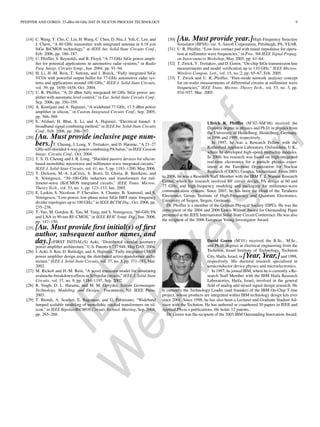 IEEE
Proof
W
eb
Version
PFEIFFER AND GOREN: 23-dBm 60-GHz DAT IN SILICON PROCESS TECHNOLOGY 9
[14] C. Wang, Y. Cho, C. Lin, H. Wang, C. Chen, D. Niu, J. Yeh, C. Lee, and
J. Chern, “A 60 GHz transmitter with integrated antenna in 0.18 m
SiGe BiCMOS technology,” in IEEE Int. Solid-State Circuits Conf.,
Feb. 2006, pp. 186–187.
[15] U. Pfeiffer, S. Reynolds, and B. Floyd, “A 77 GHz SiGe power ampli-
ﬁer for potential applications in automotive radar systems,” in Radio
Freq. Integr. Circuits Symp., Jun. 2004, pp. 91–94.
[16] H. Li, H.-M. Rein, T. Suttorp, and J. Boeck, “Fully integrated SiGe
VCOs with powerful output buffer for 77-GHz automotive radar sys-
tems and applications around 100 GHz,” IEEE J. Solid-State Circuits,
vol. 39, pp. 1650–1658, Oct. 2004.
[17] U. R. Pfeiffer, “A 20 dBm fully integrated 60 GHz SiGe power am-
pliﬁer with automatic level control,” in Eur. Solid-State Circuits Conf.,
Sep. 2006, pp. 356–359.
[18] A. Komijani and A. Hajimiri, “A wideband 77 GHz, 17.5 dBm power
ampliﬁer in silicon,” in Custom Integrated Circuits Conf., Sep. 2005,
pp. 566–569.
[19] E. Afshari, H. Bhat, X. Li, and A. Hajimiri, “Electrical funnel: A
broadband signal combining method,” in IEEE Int. Solid-State Circuits
Conf., Feb. 2006, pp. 206–207.
[20] [Au. Must provide inclusive page num-
bers.]T. Cheung, J. Long, Y. Tretiakov, and D. Harame, “A 21–27
GHz self-shielded 4-way power-combining PA balun,” in IEEE Custom
Integr. Circuits Conf., Oct. 2004.
[21] T. S. D. Cheung and J. R. Long, “Shielded passive devices for silicon-
based monolithic microwave and millimeter-wave integrated circuits,”
IEEE J. Solid-State Circuits, vol. 41, no. 5, pp. 1183–1200, May 2006.
[22] T. Dickson, M.-A. LaCroix, S. Boret, D. Gloria, R. Beerkens, and
S. Voinigescu, “30–100-GHz inductors and transformers for mil-
limeter-wave (Bi)CMOS integrated circuits,” IEEE Trans. Microw.
Theory Tech., vol. 53, no. 1, pp. 123–133, Jan. 2005.
[23] E. Laskin, S. Nicolson, P. Chevalier, A. Chantre, B. Sautreuil, and S.
Voinigescu, “Low-power, low-phase noise SiGe HBT static frequency
divider topologies up to 100 GHz,” in IEEE BCTM Dig., Oct. 2006, pp.
235–238.
[24] T. Yao, M. Gordon, K. Yau, M. Yang, and S. Voinigescu, “60-GHz PA
and LNA in 90-nm RF-CMOS,” in IEEE RFIC Symp. Dig., Jun. 2006,
pp. 147–150.
[25] [Au. Must provide ﬁrst initial(s) of ﬁrst
author, subsequent author names, and
day.]FIRST INITIAL(S) Aoki, “Distributed circular geometry
power ampliﬁer architecture,” U.S. Patents 6 737 948, May DAY, 2004.
[26] I. Aoki, S. Kee, D. Rutledge, and A. Hajimiri, “Fully integrated CMOS
power ampliﬁer design using the distributed active-transformer archi-
tecture,” IEEE J. Solid-State Circuits, vol. 37, no. 3, pp. 371–383, Mar.
2002.
[27] M. Rickelt and H.-M. Rein, “A novel transistor model for simulating
avalanche-breakdown effects in Si bipolar circuits,” IEEE J. Solid-State
Circuits, vol. 37, no. 9, pp. 1184–1197, Sep. 2002.
[28] R. Singh, D. L. Harame, and M. M. Oprysko, Silicon Germanium:
Technology, Modeling, and Design. Piscataway, NJ: IEEE Press,
2003.
[29] T. Biondi, A. Scuderi, E. Ragonese, and G. Palmisano, “Wideband
lumped scalable modeling of monolithic stacked transformers on sil-
icon,” in IEEE Bipolar/BiCMOS Circuits Technol. Meeting, Sep. 2004,
pp. 265–268.
[30] [Au. Must provide year.]High Frequency Structure
Simulator (HFSS). ver. 9, Ansoft Corporation, Pittsburgh, PA, YEAR.
[31] U. R. Pfeiffer, “Low-loss contact pad with tuned impedance for opera-
tion at millimeter wave frequencies,” in Proc. 9th IEEE Signal Propag.
on Interconnects Workshop, May 2005, pp. 61–64.
[32] T. Zwick, Y. Tretiakov, and D. Goren, “On-chip SiGe transmission line
measurements and model veriﬁcation up to 110 GHz,” IEEE Microw.
Wireless Compon. Lett., vol. 15, no. 2, pp. 65–67, Feb. 2005.
[33] T. Zwick and U. R. Pfeiffer, “Pure-mode network analyzer concept
for on-wafer measurements of differential circuits at millimeter wave
frequencies,” IEEE Trans. Microw. Theory Tech., vol. 53, no. 3, pp.
934–937, Mar. 2005.
Ullrich R. Pfeiffer (M’02–SM’06) received the
Diploma degree in physics and Ph.D. in physics from
the University of Heidelberg, Heidelberg, Germany,
in 1996 and 1999, respectively.
In 1997, he was a Research Fellow with the
Rutherford Appleton Laboratory, Oxfordshire, U.K.,
where he developed high-speed multichip modules.
In 2000, his research was based on high-integrated
real-time electronics for a particle physics exper-
iment at the European Organization for Nuclear
Research (CERN), Geneva, Switzerland. From 2001
to 2006, he was a Research Staff Member with the IBM T. J. Watson Research
Center, where his research involved RF circuit design, PA design at 60 and
77 GHz, and high-frequency modeling and packaging for millimeter-wave
communication systems. Since 2007, he has been the Head of the Terahertz
Electronics Group, Institute of High-Frequency and Quantum Electronics,
University of Siegen, Siegen, Germany.
Dr. Pfeiffer is a member of the German Physical Society (DPG). He was the
corecipient of the 2004 and 2006 Lewis Winner Award for Outstanding Paper
presented at the IEEE International Solid-State Circuit Conference. He was also
the recipient of the 2006 European Young Investigator Award.
David Goren (M’01) received the B.Sc., M.Sc.,
and Ph.D. degrees in electrical engineering from the
Technion, Israel Institute of Technology, Technion
City, Haifa, Israel, in [Year, Year,]and 1998,
respectively. His doctoral research specialized in
semiconductor device physics and microelectronics.
In 1997, he joined IBM, where he is currently a Re-
search Staff Member with the IBM Haifa Research
Laboratories, Haifa, Israel, involved in the general
ﬁeld of analog and mixed signal design research. He
is currently the Technology Leader (and founder) of the IBM On-Chip T-line
project, whose products are integrated within IBM technology design kits ever
since 2001. Since 1998, he has also been a Lecturer and Graduate Student Ad-
visor with the Technion. He has authored or coauthored 30 papers in IEEE and
Applied Physics publications. He holds 12 patents.
Dr. Goren was the recipient of the 2003 IBM Outstanding Innovation Award.
 