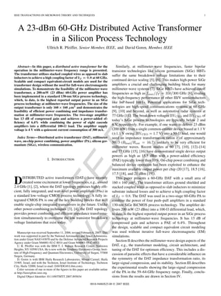 IEEE
Proof
W
eb
Version
IEEE TRANSACTIONS ON MICROWAVE THEORY AND TECHNIQUES 1
A 23-dBm 60-GHz Distributed Active Transformer
in a Silicon Process Technology
Ullrich R. Pfeiffer, Senior Member, IEEE, and David Goren, Member, IEEE
Abstract—In this paper, a distributed active transformer for the
operation in the millimeter-wave frequency range is presented.
The transformer utilizes stacked coupled wires as opposed to slab
inductors to achieve a high coupling factor of = 0 8at 60 GHz.
Scalable and compact equivalent-circuit models are used for the
transformer design without the need for full-wave electromagnetic
simulations. To demonstrate the feasibility of the millimeter-wave
transformer, a 200-mW (23 dBm) 60-GHz power ampliﬁer has
been implemented in a standard 130-nm SiGe process technology,
which, to date, is the highest reported output power in an SiGe
process technology at millimeter-wave frequencies. The size of the
output transformer is only 160 160 m2 and demonstrates the
feasibility of efﬁcient power combining and impedance transfor-
mation at millimeter-wave frequencies. The two-stage ampliﬁer
has 13 dB of compressed gain and achieves a power-added ef-
ﬁciency of 6.4% while combining the power of eight cascode
ampliﬁers into a differential 100-
 load. The ampliﬁer supply
voltage is 4 V with a quiescent current consumption of 300 mA.
Index Terms—Distributed active transformer (DAT), millimeter
wave, on-chip power combining, power ampliﬁer (PA), silicon ger-
manium (SiGe), wireless communication.
I. INTRODUCTION
DISTRIBUTED active transformers (DATs) have recently
created some excitement at lower frequencies, e.g., around
2.4 GHz [1], [2], where the DAT topology promises highly efﬁ-
cient, fully integrated, and watt-level power ampliﬁers (PAs) in
a standard low-voltage CMOS process technology. A fully in-
tegrated CMOS PA is one of the key building blocks that will
enable single-chip integrated transceivers in the future. Unlike
other power-combining techniques [3], [4], the DAT topology
provides power combining and efﬁcient impedance transforma-
tion simultaneously to overcome the low transistor breakdown
voltage limitations that exist today.
Manuscript was received September 11, 2006; revised February 6, 2007. This
work was supported in part by the National Aeronautics and Space Administra-
tion under Grant NAS3-03070 and by the Defense Advanced Research Projects
Agency under Grant N66001-02-C-8014 and Grant N66001-05-C-8013.
U. R. Pfeiffer was with the IBM T. J. Watson Research Center, Yorktown
Heights, NY 10598 USA. He is now with the Terahertz Electronics Group, Insti-
tute of High-Frequency and Quantum Electronics, University of Siegen, 57068
Siegen, Germany.
D. Goren is with IBM Haifa Research Laboratories, Mount Carmel, Haifa
31905, Israel, and with the Technion, Israel Institute of Technology, Technion
City, Haifa 32000, Israel (e-mail: DAVIDG@il.ibm.com).
Color versions of one or more of the ﬁgures in this paper are available online
at http://ieeexplore.ieee.org.
Digital Object Identiﬁer 10.1109/TMTT.2007.895654
Similarly, at millimeter-wave frequencies, faster bipolar
transistor technologies like silicon germanium (SiGe) HBTs
suffer the same breakdown voltage limitations due to their
continued device scaling [5], [6]. This makes high-power SiGe
ampliﬁers a crucial and challenging building block for many
millimeter-wave systems [7]. SiGe HBTs have achieved cutoff
frequencies as high as GHz [8], rivaling
the high-frequency performance of other III/V semiconductors
like InP-based HBTs. Potential applications for SiGe tech-
nologies are high-speed communications systems at 60 GHz
[9], [10] and beyond, as well as automotive radar systems at
77 GHz [11]. The breakdown voltages and of
today’s SiGe process technologies are typically below 2 and
6 V, respectively. For example, if one wants to deliver 23 dBm
(200 mW) from a single common-emitter device biased at 1.1 V
( V swing, V) into a 50- load, one would
need an impedance transformation ration of approximately
50 : 3 ( ); unlikely to be very efﬁcient for
millimeter waves. Recent studies at 60 [7], [10], [12]–[14]
and 77 GHz [15], [16] have demonstrated single device output
powers as high as 15.5 dBm with a power-added efﬁciency
(PAE) typically lower than 10%. On-chip power combining and
balanced device operation has been exploited to enhance the
maximum available output power per chip (20 [17], 18.5 [16],
17.5 [18], and 21 dBm [19]).
This paper presents a 60-GHz DAT with a small area of
160 160 m . The transformer utilizes ground shielded and
stacked coupled wires as opposed to slab inductors to minimize
substrate induced losses and to achieve a high coupling factor
of . The DAT was used in a two-stage 60-GHz PA to
combine the power of four push–pull ampliﬁers in a standard
130-nm SiGe BiCMOS process technology. The ampliﬁer de-
livers 200 mW (23 dBm) into a 100- differential load, which,
to date, is the highest reported output power in an SiGe process
technology at millimeter-wave frequencies. It has 13 dB of
compressed gain and achieves a PAE of 6.4%. Throughout
the design, scalable and compact equivalent circuit modeling
was used without iterative full-wave electromagnetic (EM)
simulations.
Section II describes the millimeter-wave design aspects of the
DAT, e.g., the transformer modeling, circuit architecture, and
tuning of the DAT for optimum efﬁciency. This includes a dis-
cussion of parasitic effects that have a considerable inﬂuence on
the symmetry of the DAT impedance transformation ratio, its
large-signal compression, and its stability. Section III describes
the experimental results showing the large-signal compression
of the PA in the 59–64-GHz frequency range. Finally, conclu-
sions from the results are drawn in Section IV.
0018-9480/$25.00 © 2007 IEEE
 