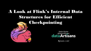 1
Stefan Richter 
@StefanRRichter 
 
September 13, 2017
A Look at Flink’s Internal Data
Structures for Efficient
Checkpointing
 