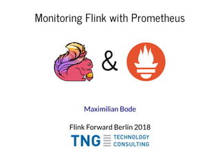 Monitoring Flink with PrometheusMonitoring Flink with Prometheus
 &  & 
Flink Forward Berlin 2018
Maximilian Bode
 