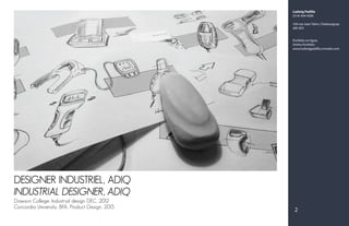 Ludwig Padilla
(514) 444 4585
160 rue Jean Talon, Chateauguay
J6K 4Z4
Portfolio en ligne,
Online Portfolio:
www.ludwigpadilla.crevado.com
2
Dawson College, Industrial design DEC, 2012
Concordia University, BFA, Product Design, 2015
DESIGNER INDUSTRIEL, ADIQ
INDUSTRIAL DESIGNER, ADIQ
 