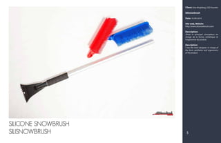 Client: Sina Moghbeg, CEO founder
Silisnowbrush
Date: 16-09-2014
Site web, Website:
http://www.silisnowbrush.com/
Description:
J’étais le principal concepteur; en
charge de la forme, esthétique et
l'ergonomie du produit.
Description:
I was the main designer; in charge of
the form, aesthetics and ergonomics
of the product.
SILICONE SNOWBRUSH
SILISNOWBRUSH 5
 