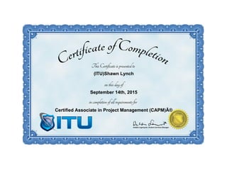 (ITU)Shawn Lynch
September 14th, 2015
Certified Associate in Project Management (CAPM)Â®
 