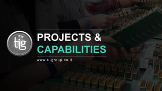 PROJECTS &
CAPABILITIES
www. t i - group . c o. i l
 