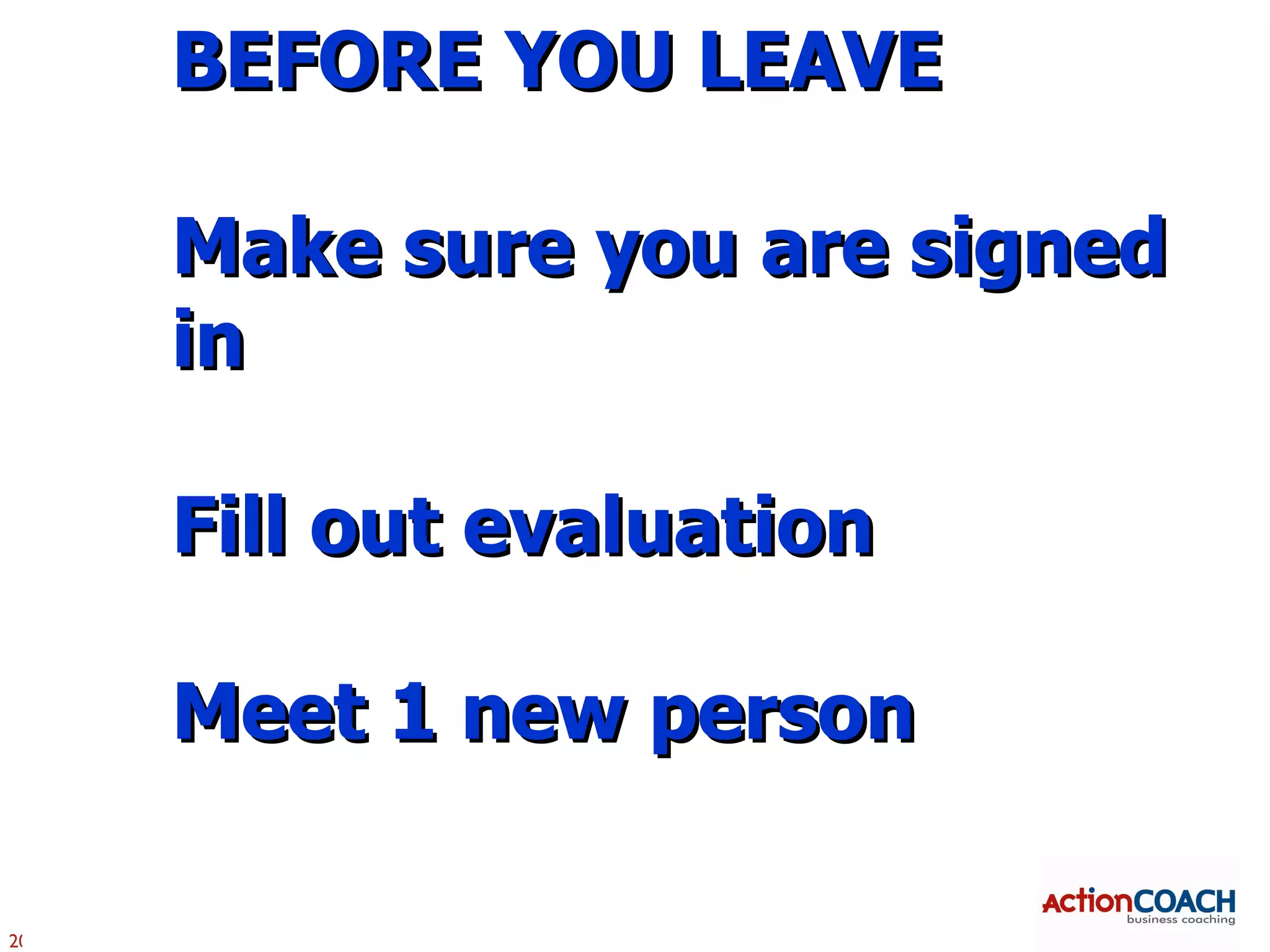 BEFORE YOU LEAVE

     Make sure you are signed
     in

     Fill out evaluation

     Meet 1 new person

20
 