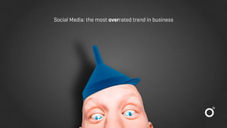 Social Media: the most overrated trend in business
 